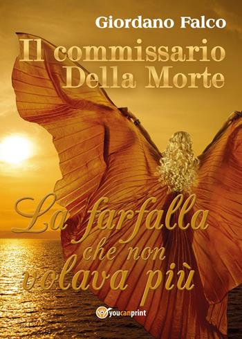 La farfalla che non volava più. Il commissario Della Morte - Giordano Falco - Libro Youcanprint 2017, Youcanprint Self-Publishing | Libraccio.it