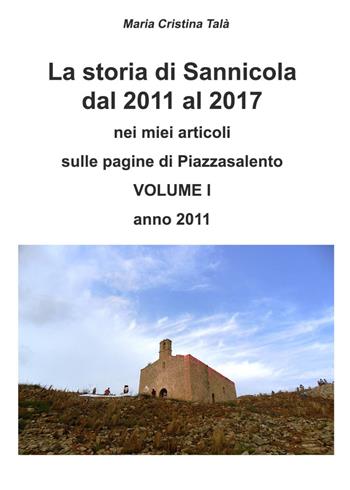 La storia di Sannicola dal 2011 al 2017 nei miei articoli sulle pagine di «Piazzasalento». Vol. 1: Anno 2011. - Maria Cristina Talà - Libro Youcanprint 2017, Youcanprint Self-Publishing | Libraccio.it