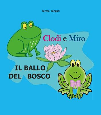 Clodi e Miro. Il ballo del bosco - Teresa Zangari - Libro Youcanprint 2017, Youcanprint Self-Publishing | Libraccio.it