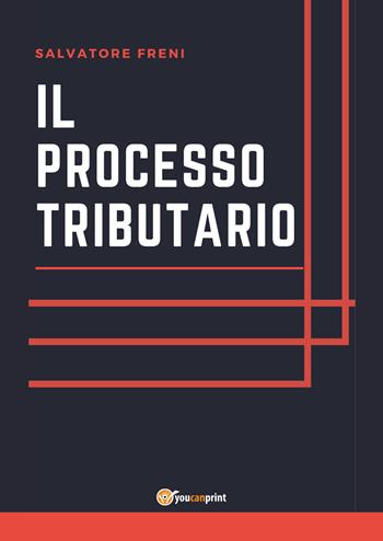 Il processo tributario - Salvatore Freni - Libro Youcanprint 2017, Youcanprint Self-Publishing | Libraccio.it