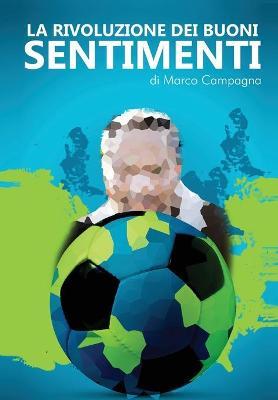 La rivoluzione dei buoni sentimenti - Marco Campagna - Libro Youcanprint 2017, Youcanprint Self-Publishing | Libraccio.it