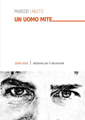 Un uomo mite - Maurizio Carletti - Libro Youcanprint 2017, Youcanprint Self-Publishing | Libraccio.it