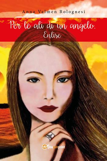 Per le ali di un angelo. Enlise - Anna Valmen Bolognesi - Libro Youcanprint 2017, Youcanprint Self-Publishing | Libraccio.it