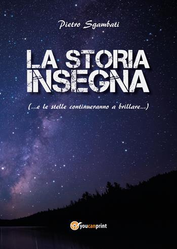 La storia insegna (... e le stelle continuano a brillare...) - Pietro Sgambati - Libro Youcanprint 2017, Youcanprint Self-Publishing | Libraccio.it
