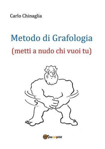 Metodo di grafologia (metti a nudo chi vuoi tu) - Carlo Chinaglia - Libro Youcanprint 2017, Youcanprint Self-Publishing | Libraccio.it
