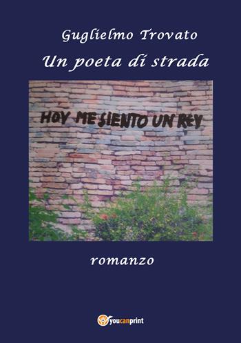 Un poeta di strada - Guglielmo Trovato - Libro Youcanprint 2017, Youcanprint Self-Publishing | Libraccio.it