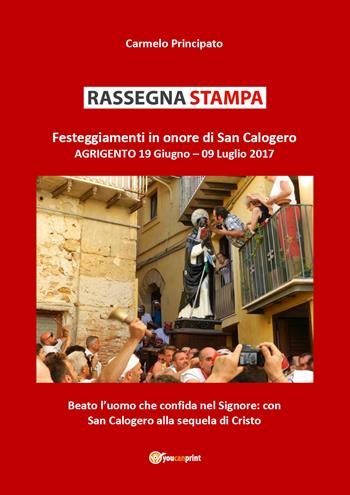 Rassegna stampa. Festeggiamenti in onore di san Calogero (Agrigento, 19 giugno-9 luglio 2017) - Carmelo Principato - Libro Youcanprint 2017, Youcanprint Self-Publishing | Libraccio.it