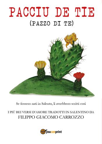 Pacciu de tie (pazzo di te). I più bei versi d'amore tradotti in salentino - Filippo Giacomo Carrozzo - Libro Youcanprint 2017, Youcanprint Self-Publishing | Libraccio.it