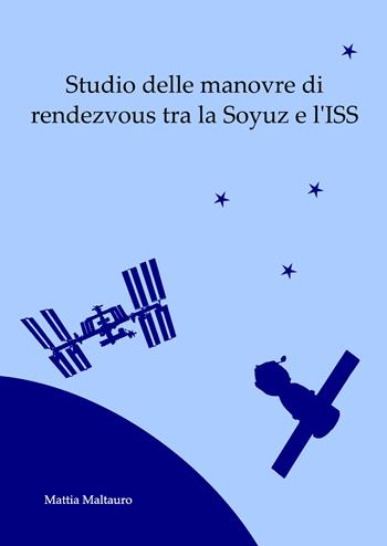 Studio delle manovre di rendezvous tra la Soyuz e l'ISS - Mattia Maltauro - Libro Youcanprint 2017, Youcanprint Self-Publishing | Libraccio.it