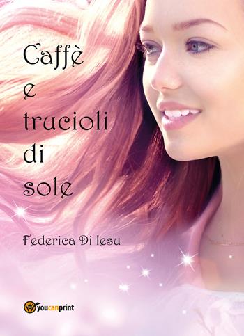 Caffè e trucioli di sole - Federica Di Iesu - Libro Youcanprint 2017, Youcanprint Self-Publishing | Libraccio.it
