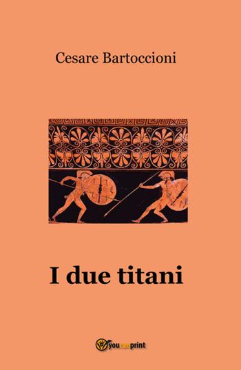 I due titani - Cesare Bartoccioni - Libro Youcanprint 2017, Youcanprint Self-Publishing | Libraccio.it