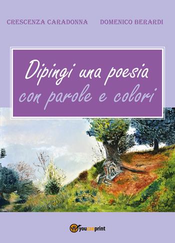 Dipingi una poesia con parole e colori - Crescenza Caradonna, Domenico Berardi - Libro Youcanprint 2017, Youcanprint Self-Publishing | Libraccio.it