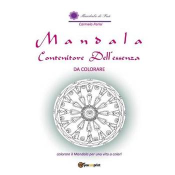 Mandala contenitore dell'essenza. Da colorare. Ediz. illustrata - Carmela Parisi - Libro Youcanprint 2017, Youcanprint Self-Publishing | Libraccio.it