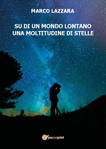 Su di un mondo lontano una moltitudine di stelle - Marco Lazzara - Libro Youcanprint 2017, Youcanprint Self-Publishing | Libraccio.it
