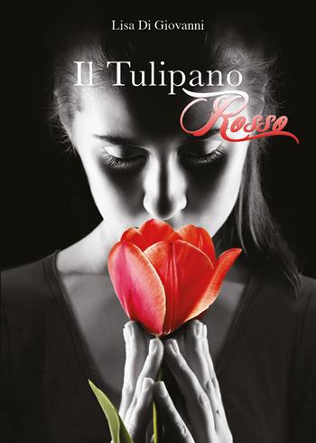 Il tulipano rosso - Lisa Di Giovanni - Libro Youcanprint 2017, Youcanprint Self-Publishing | Libraccio.it
