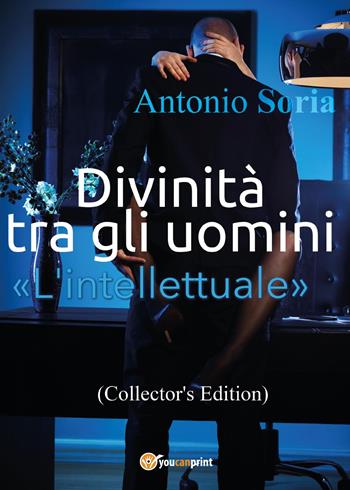 Divinità tra gli uomini. «L'intellettuale». Collector's edition - Antonio Soria - Libro Youcanprint 2017, Youcanprint Self-Publishing | Libraccio.it