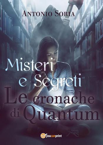 Misteri e segreti. Le cronache di Quantum - Antonio Soria - Libro Youcanprint 2017, Youcanprint Self-Publishing | Libraccio.it