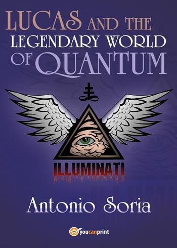 Lucas and the legendary world of Quantum - Antonio Soria - Libro Youcanprint 2017, Youcanprint Self-Publishing | Libraccio.it