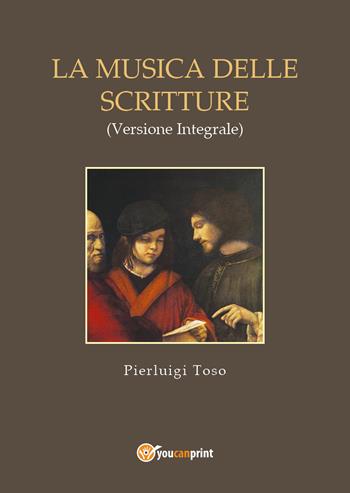 La musica delle Scritture. Ediz. integrale - Pierluigi Toso - Libro Youcanprint 2017, Youcanprint Self-Publishing | Libraccio.it