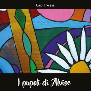 I pupoli di Alvise. Ediz. a colori - Carol Therese - Libro Youcanprint 2017, Youcanprint Self-Publishing | Libraccio.it