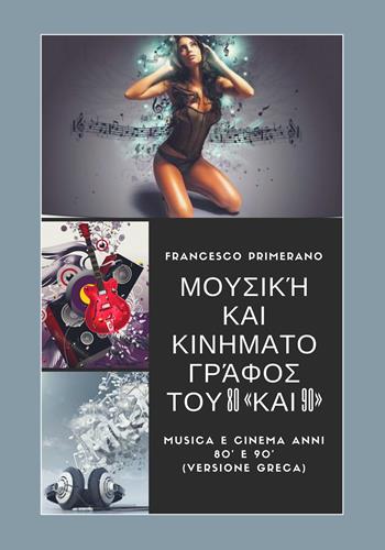 Musica e cinema anni '80 e '90. Ediz. greca - Francesco Primerano - Libro Youcanprint 2017, Youcanprint Self-Publishing | Libraccio.it