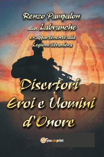 Disertori e uomini d'onore - Renzo Pampalon - Libro Youcanprint 2017, Youcanprint Self-Publishing | Libraccio.it