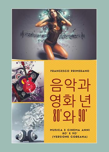 Musica e cinema anni '80 e '90. Ediz. coreana - Francesco Primerano - Libro Youcanprint 2017, Youcanprint Self-Publishing | Libraccio.it