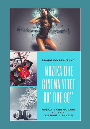 Musica e cinema anni '80 e '90. Ediz. albanese - Francesco Primerano - Libro Youcanprint 2017, Youcanprint Self-Publishing | Libraccio.it