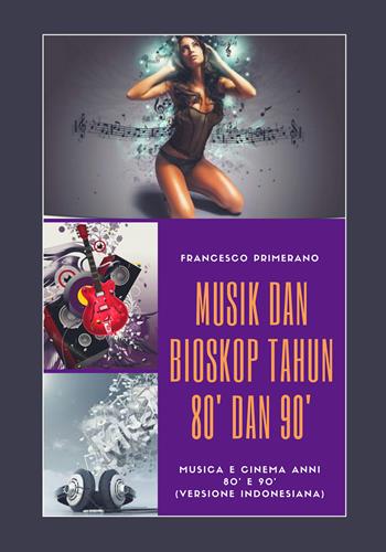 Musica e cinema anni '80 e '90. Ediz. indonesiana - Francesco Primerano - Libro Youcanprint 2017, Youcanprint Self-Publishing | Libraccio.it
