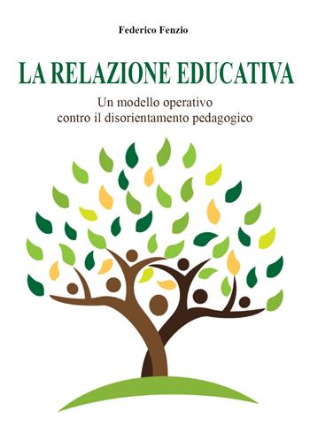 La relazione educativa. Un modello operativo contro il disorientamento pedagogico - Federico Fenzio - Libro Youcanprint 2017, Youcanprint Self-Publishing | Libraccio.it