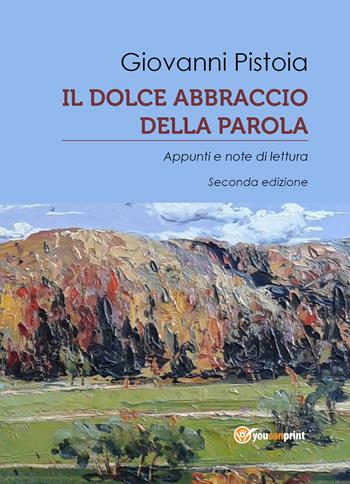 Il dolce abbraccio della parola. Appunti e note di lettura - Giovanni Pistoia - Libro Youcanprint 2017, Youcanprint Self-Publishing | Libraccio.it