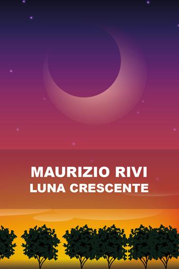 Luna crescente - Maurizio Rivi - Libro Youcanprint 2017, Youcanprint Self-Publishing | Libraccio.it