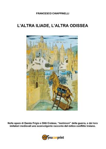L' altra Iliade, l'altra Odissea - Francesco Chiappinelli - Libro Youcanprint 2017, Youcanprint Self-Publishing | Libraccio.it
