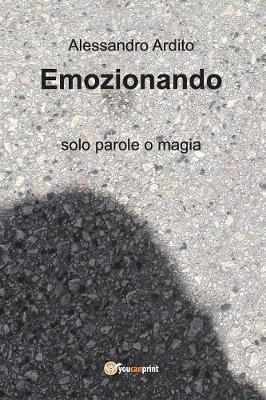 Emozionando. Solo parole o magia - Alessandro Ardito - Libro Youcanprint 2017, Youcanprint Self-Publishing | Libraccio.it
