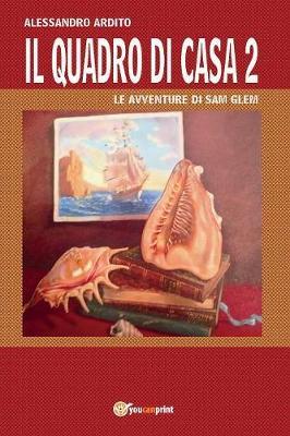 Il quadro di casa. Le avventure di Sam Glem. Vol. 2 - Alessandro Ardito - Libro Youcanprint 2017, Youcanprint Self-Publishing | Libraccio.it