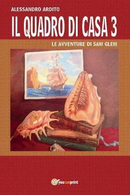 Il quadro di casa. Le avventure di Sam Glem. Vol. 3 - Alessandro Ardito - Libro Youcanprint 2017, Youcanprint Self-Publishing | Libraccio.it