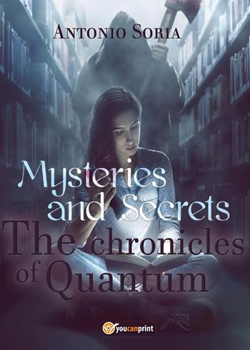 Mysteries and secrets. The chronicles of Quantum - Antonio Soria - Libro Youcanprint 2017, Youcanprint Self-Publishing | Libraccio.it