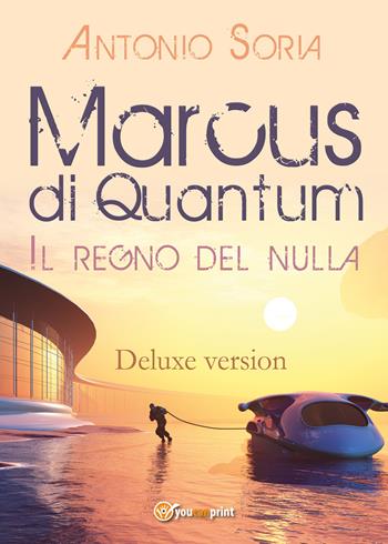 Marcus di Quantum. Il regno del nulla. Deluxe edition - Antonio Soria - Libro Youcanprint 2017, Youcanprint Self-Publishing | Libraccio.it