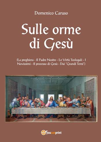 Sulle orme di Gesù - Domenico Caruso - Libro Youcanprint 2017, Youcanprint Self-Publishing | Libraccio.it