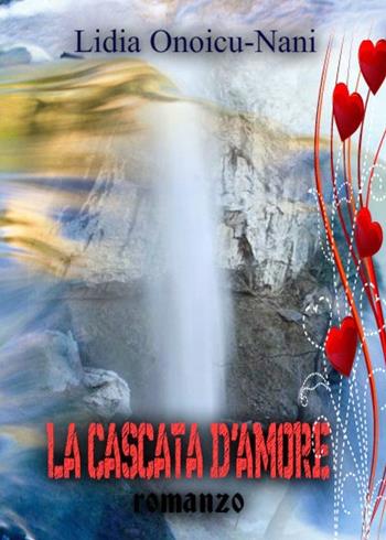 La cascata d'amore - Lidia Onoicu Nani - Libro Youcanprint 2017, Youcanprint Self-Publishing | Libraccio.it