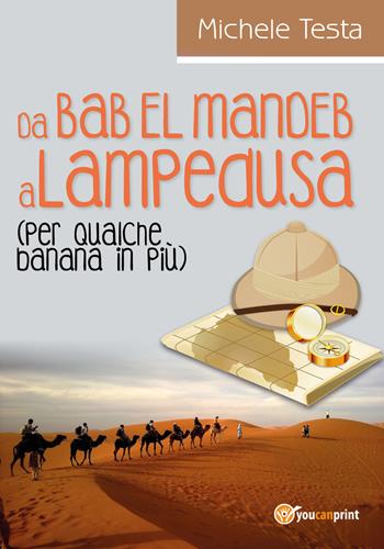 Da Bab el Mandeb a Lampedusa (per qualche banana in più) - Michele Testa - Libro Youcanprint 2017, Youcanprint Self-Publishing | Libraccio.it
