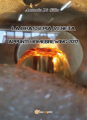 La brasseria veneta. Appunti di homebrewing (2017). Vol. 1 - Antonio Di Gilio - Libro Youcanprint 2017, Youcanprint Self-Publishing | Libraccio.it