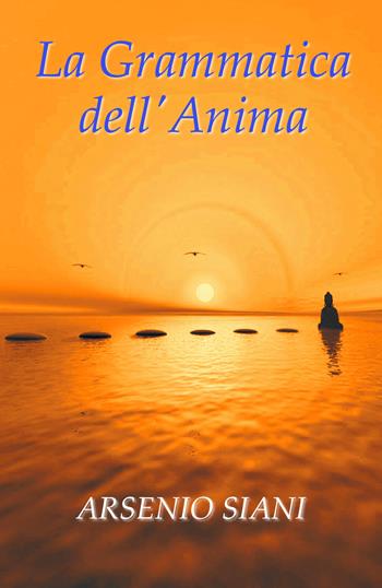 La grammatica dell'anima - Arsenio Siani - Libro Youcanprint 2017, Youcanprint Self-Publishing | Libraccio.it