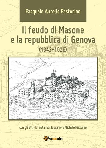Il feudo di Masone e la repubblica di Genova (1342-1626) - Pasquale Aurelio Pastorino - Libro Youcanprint 2017, Youcanprint Self-Publishing | Libraccio.it