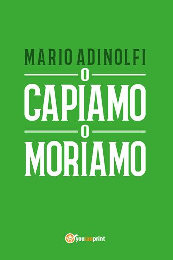 O capiamo o moriamo - Mario Adinolfi - Libro Youcanprint 2017, Youcanprint Self-Publishing | Libraccio.it