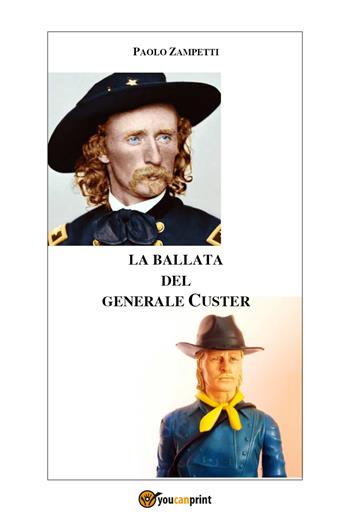 La ballata del generale Custer - Paolo Zampetti - Libro Youcanprint 2017, Youcanprint Self-Publishing | Libraccio.it