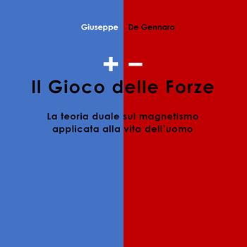 +/-. Il gioco delle forze. La teoria duale sul magnetismo applicata alla vita dell'uomo - Giuseppe De Gennaro - Libro Youcanprint 2017, Youcanprint Self-Publishing | Libraccio.it