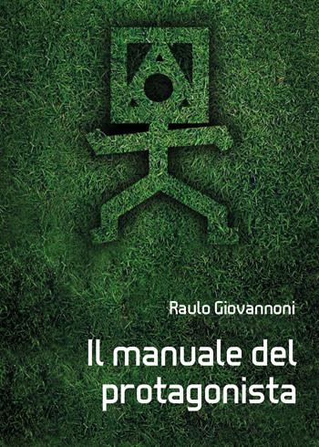 Il manuale del protagonista - Raulo Giovannoni - Libro Youcanprint 2017, Youcanprint Self-Publishing | Libraccio.it