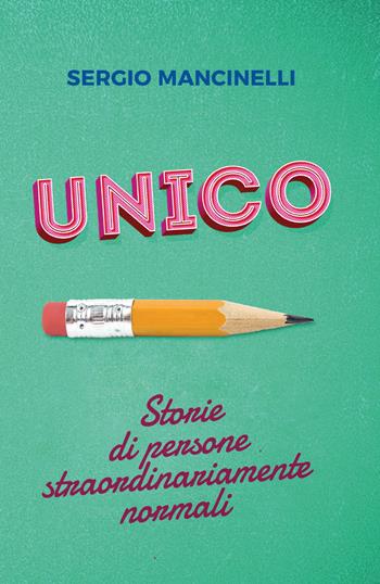 Unico. Storie di persone straordinariamente normali - Sergio Mancinelli - Libro Youcanprint 2017, Youcanprint Self-Publishing | Libraccio.it
