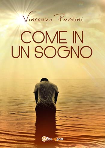 Come in un sogno - Vincenzo Parolini - Libro Youcanprint 2017, Youcanprint Self-Publishing | Libraccio.it